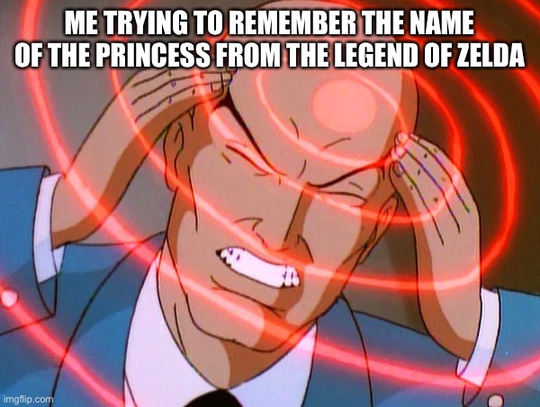 Professor X | ME TRYING TO REMEMBER THE NAME OF THE PRINCESS FROM THE LEGEND OF ZELDA | image tagged in professor x | made w/ Imgflip meme maker