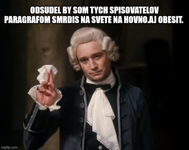 ODSUDEL BY SOM TYCH SPISOVATELOV PARAGRAFOM SMRDIS NA SVETE NA HOVNO.AJ OBESIT. | made w/ Imgflip meme maker