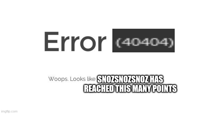 lol |  SNOZSNOZSNOZ HAS REACHED THIS MANY POINTS | image tagged in error 404,memes,imgflip,imgflip points,points | made w/ Imgflip meme maker