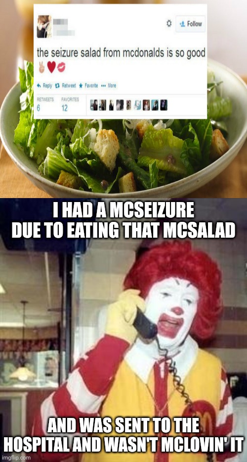 "Seizure salad" |  I HAD A MCSEIZURE DUE TO EATING THAT MCSALAD; AND WAS SENT TO THE HOSPITAL AND WASN'T MCLOVIN' IT | image tagged in ronald mcdonald temp,you had one job,mcdonald's,seizure,salad,memes | made w/ Imgflip meme maker