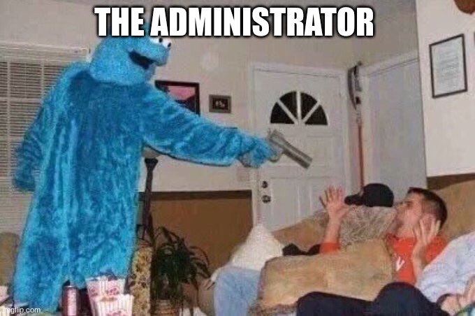 Cursed Cookie Monster | THE ADMINISTRATOR | image tagged in cursed cookie monster | made w/ Imgflip meme maker