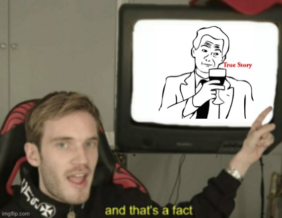 and that's a fact | image tagged in and that's a fact | made w/ Imgflip meme maker