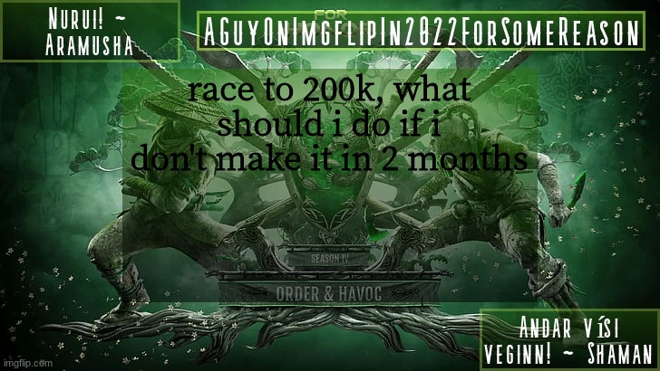 AGuyOnImgflipForSomeReason Announcement Temp 6 | race to 200k, what should i do if i don't make it in 2 months | image tagged in aguyonimgflipforsomereason announcement temp 6 | made w/ Imgflip meme maker