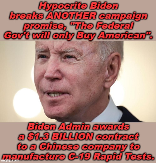 Create a bioweapon and release it on the world, and the world rewards you for it. | Hypocrite Biden breaks ANOTHER campaign promise, "The Federal Gov't will only Buy American". Biden Admin awards a $1.3 BILLION contract to a Chinese company to manufacture C-19 Rapid Tests. | image tagged in liberal logic,stupid liberals,democrat party,government corruption | made w/ Imgflip meme maker