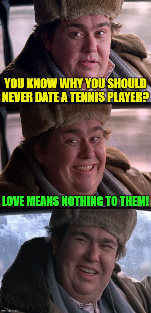 John Candy Puns |  YOU KNOW WHY YOU SHOULD NEVER DATE A TENNIS PLAYER? LOVE MEANS NOTHING TO THEM! | image tagged in memes,john candy,puns,tennis,love,jokes | made w/ Imgflip meme maker