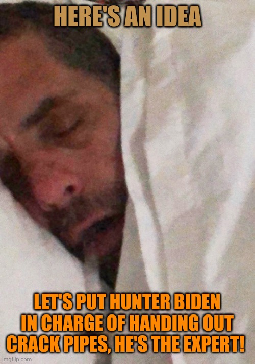 Like every Democrat, Hunter has vast experience in handling drug paraphernalia. He is a crackhead, like his senile dad. | HERE'S AN IDEA; LET'S PUT HUNTER BIDEN IN CHARGE OF HANDING OUT CRACK PIPES, HE'S THE EXPERT! | image tagged in hunter biden cracker pipe | made w/ Imgflip meme maker