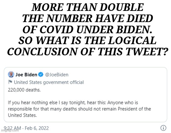 Anyone Who Is Responsible For That Many Deaths Should Not Remain President | MORE THAN DOUBLE THE NUMBER HAVE DIED OF COVID UNDER BIDEN. SO WHAT IS THE LOGICAL CONCLUSION OF THIS TWEET? | image tagged in blood,joe biden,hands | made w/ Imgflip meme maker