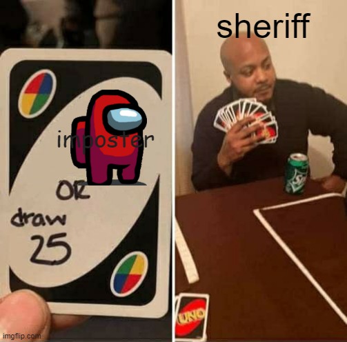 among us sheriffs | sheriff; imposter | image tagged in memes,uno draw 25 cards | made w/ Imgflip meme maker