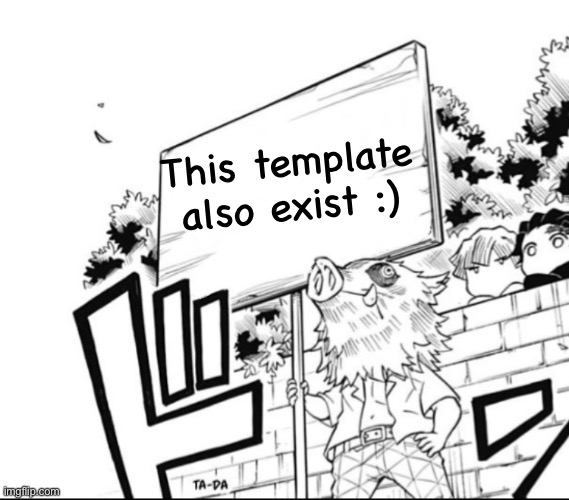 Inosuke holding a sign | This template also exist :) | image tagged in inosuke holding a sign | made w/ Imgflip meme maker