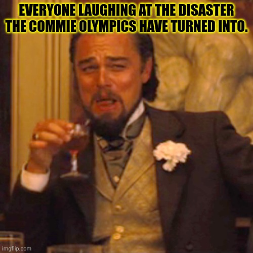 Laughing Leo Meme | EVERYONE LAUGHING AT THE DISASTER THE COMMIE OLYMPICS HAVE TURNED INTO. | image tagged in memes,laughing leo | made w/ Imgflip meme maker