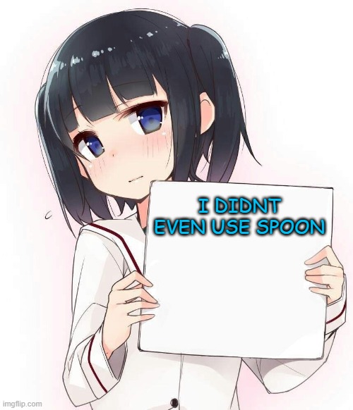 anime holding a sign | I DIDNT EVEN USE SPOON | image tagged in anime holding a sign | made w/ Imgflip meme maker