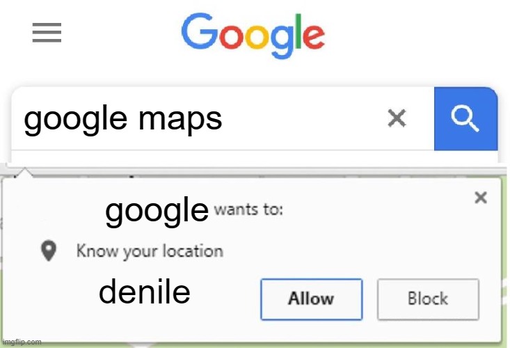 what state do u live in pt 1 | google maps; google; denile | image tagged in wants to know your location | made w/ Imgflip meme maker