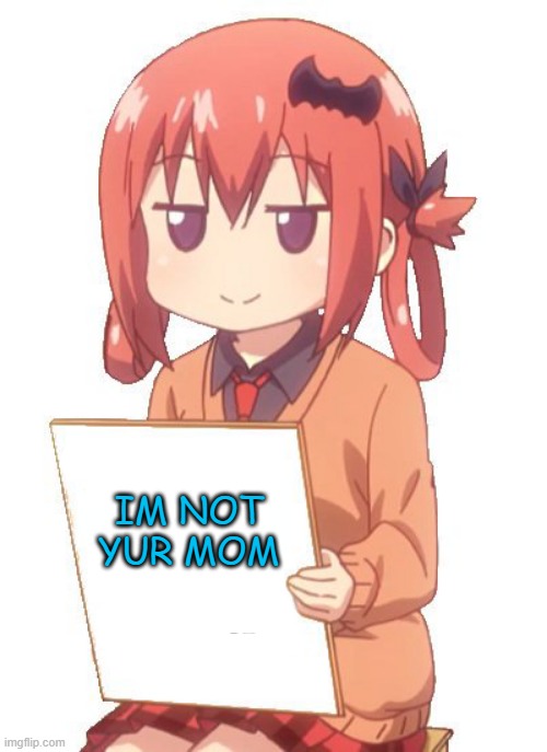 anime holding sign | IM NOT YUR MOM | image tagged in anime holding sign | made w/ Imgflip meme maker