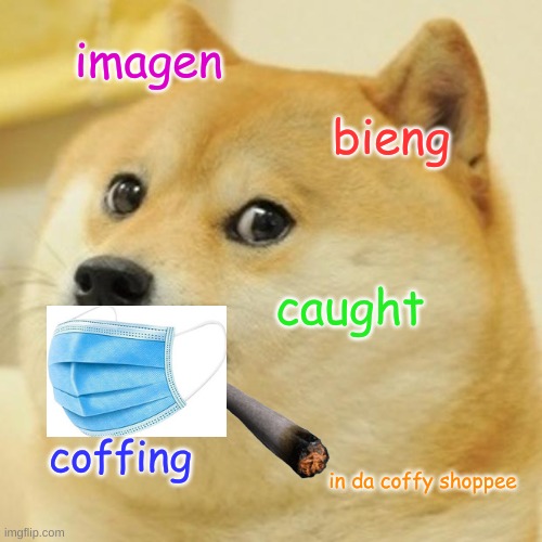 Doge Meme | imagen; bieng; caught; coffing; in da coffy shoppee | image tagged in memes,doge | made w/ Imgflip meme maker