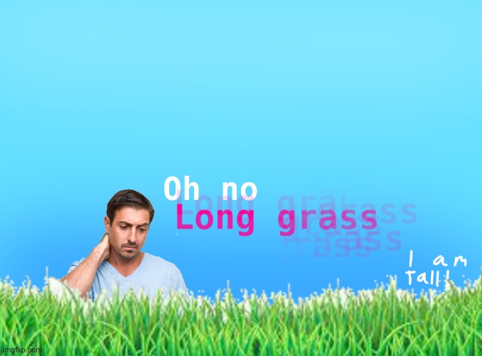 When the grass is long | made w/ Imgflip meme maker
