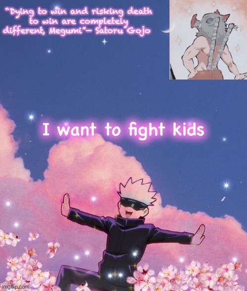 >:) | I want to fight kids | image tagged in gojo announcement template | made w/ Imgflip meme maker