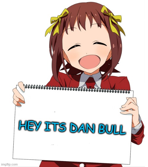 anime girl holding sign | HEY ITS DAN BULL | image tagged in anime girl holding sign | made w/ Imgflip meme maker