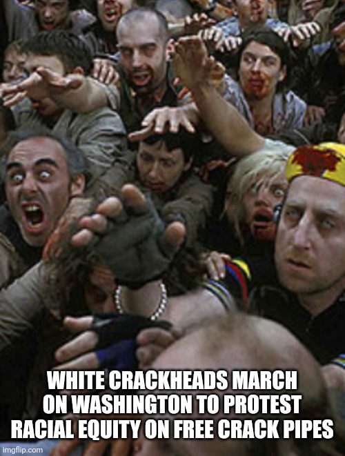 WHITE CRACKHEADS MARCH ON WASHINGTON TO PROTEST RACIAL EQUITY ON FREE CRACK PIPES | made w/ Imgflip meme maker