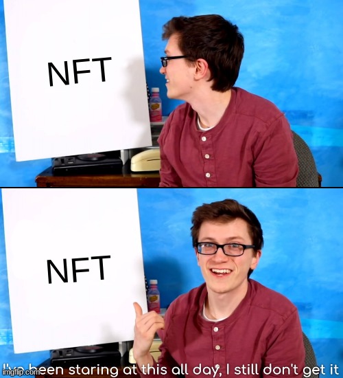 I don't get NFT's |  NFT; NFT | image tagged in i ve been staring at this all day and i still don t get it,scott the woz,nft,memes | made w/ Imgflip meme maker