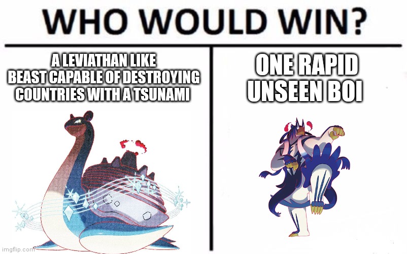 Who Would Win? | A LEVIATHAN LIKE BEAST CAPABLE OF DESTROYING COUNTRIES WITH A TSUNAMI; ONE RAPID UNSEEN BOI | image tagged in memes,who would win | made w/ Imgflip meme maker