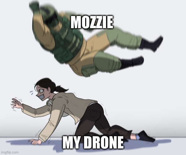 when defending team have mozzie | MOZZIE; MY DRONE | image tagged in rainbow six - fuze the hostage | made w/ Imgflip meme maker
