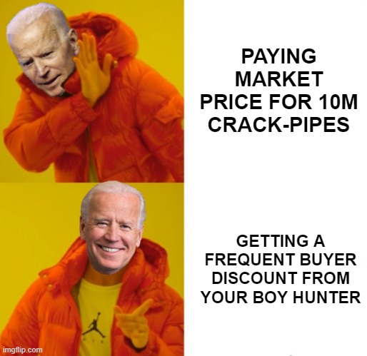 Biden hotline bling | PAYING MARKET PRICE FOR 10M CRACK-PIPES GETTING A FREQUENT BUYER DISCOUNT FROM YOUR BOY HUNTER | image tagged in biden hotline bling | made w/ Imgflip meme maker