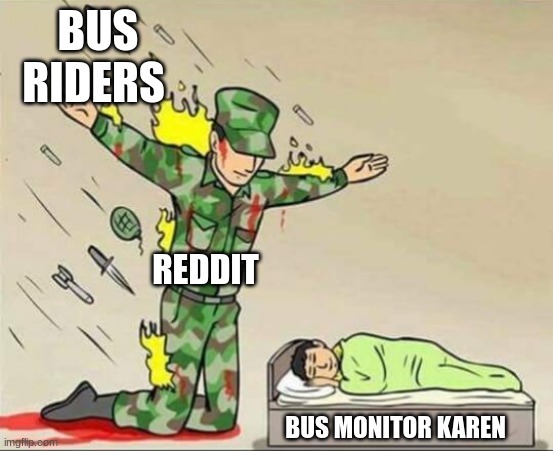 Soldier protecting sleeping child | BUS RIDERS; REDDIT; BUS MONITOR KAREN | image tagged in soldier protecting sleeping child | made w/ Imgflip meme maker