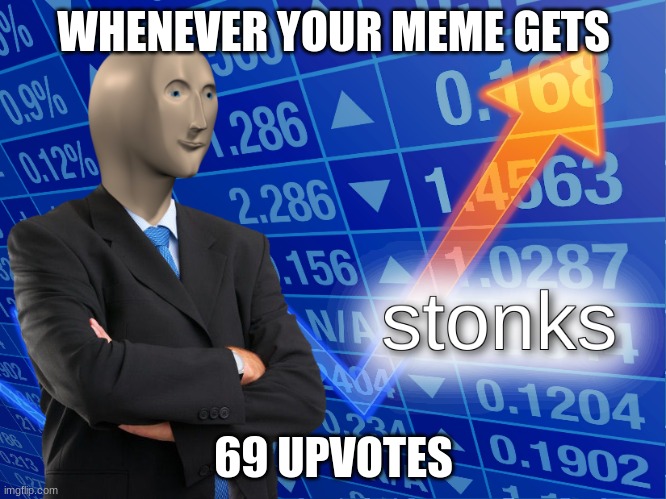 stonks title | WHENEVER YOUR MEME GETS; 69 UPVOTES | image tagged in stonks | made w/ Imgflip meme maker