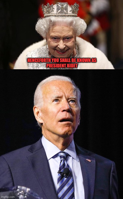 HENCEFORTH YOU SHALL BE KNOWN AS
PRESIDENT BIDET | image tagged in the queen,joe biden | made w/ Imgflip meme maker