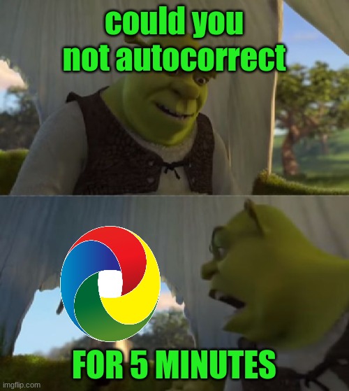 Could you not ___ for 5 MINUTES | could you not autocorrect FOR 5 MINUTES | image tagged in could you not ___ for 5 minutes | made w/ Imgflip meme maker