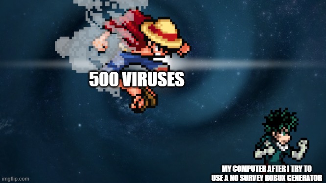 here i come! | 500 VIRUSES; MY COMPUTER AFTER I TRY TO USE A NO SURVEY ROBUX GENERATOR | image tagged in here i come | made w/ Imgflip meme maker