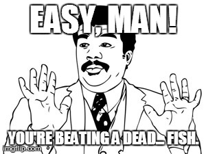 Neil deGrasse Tyson Meme | EASY, MAN! YOU'RE BEATING A DEAD... FISH. | image tagged in memes,neil degrasse tyson | made w/ Imgflip meme maker