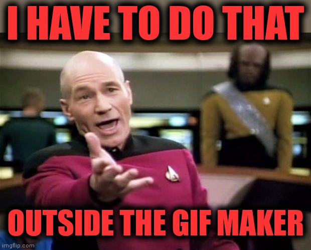 startrek | I HAVE TO DO THAT OUTSIDE THE GIF MAKER | image tagged in startrek | made w/ Imgflip meme maker
