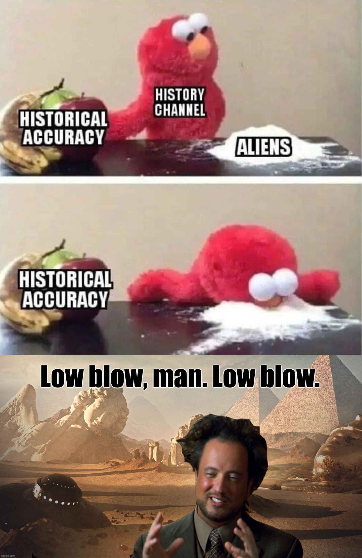 Low blow, man. Low blow. | image tagged in history channel aliens,ancient aliens guy redux | made w/ Imgflip meme maker