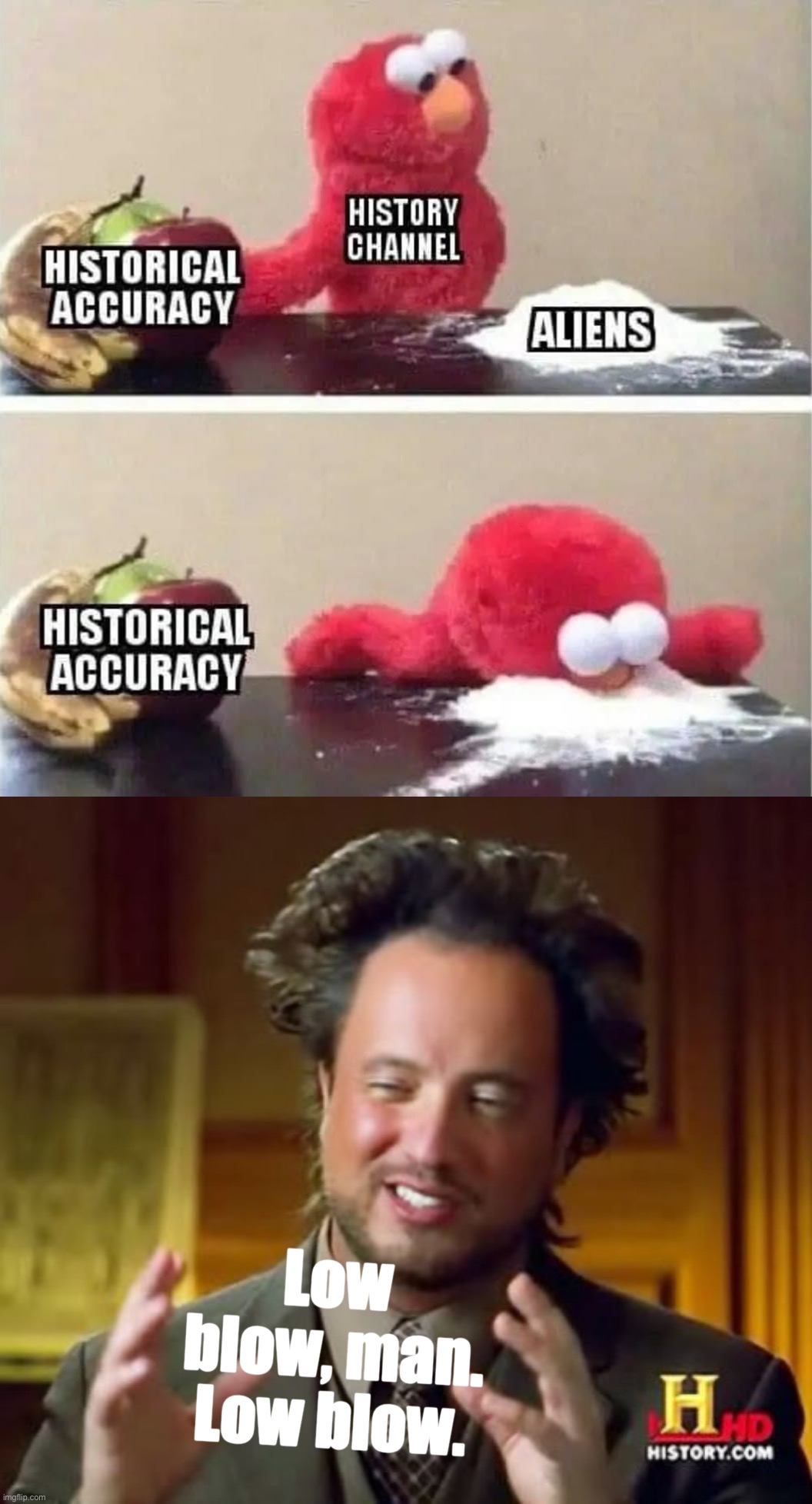Rude | Low blow, man. Low blow. | image tagged in history channel aliens,rude,r,u,d,e | made w/ Imgflip meme maker