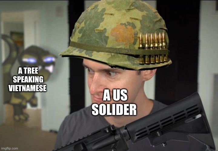 A TREE SPEAKING VIETNAMESE; A US SOLIDER | made w/ Imgflip meme maker