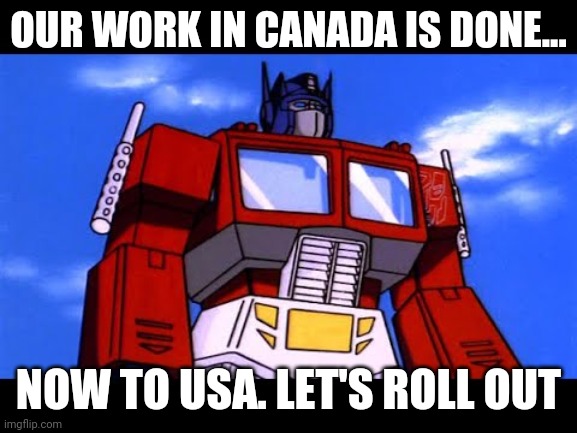 Truckers Win | OUR WORK IN CANADA IS DONE... NOW TO USA. LET'S ROLL OUT | image tagged in optimus prime | made w/ Imgflip meme maker