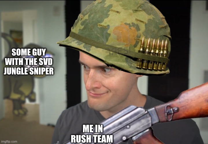SOME GUY WITH THE SVD JUNGLE SNIPER; ME IN RUSH TEAM | image tagged in memes | made w/ Imgflip meme maker
