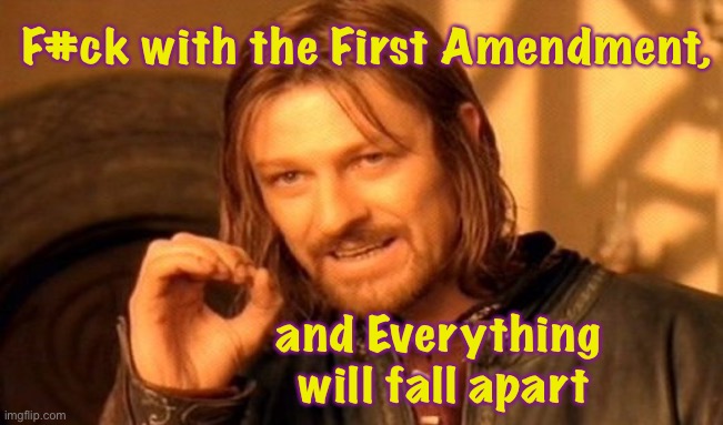 That will signal the end of America | F#ck with the First Amendment, and Everything 
will fall apart | image tagged in memes,just try to stop me,after i tell u what i think,i will show u 1 of my fingers,then i will show u where,u can plant ur lips | made w/ Imgflip meme maker