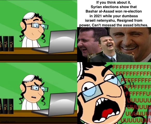 cry about it | If you think about it, Syrian elections show that Bashar al-Assad won re-election in 2021 while your dumbass israeli netenyahu, Resigned from power, Can't mossad the assad bitches. | image tagged in raging kneidel | made w/ Imgflip meme maker