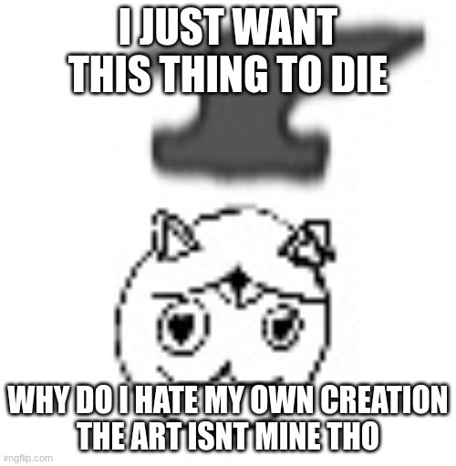 le bonke | I JUST WANT THIS THING TO DIE; WHY DO I HATE MY OWN CREATION
THE ART ISNT MINE THO | image tagged in le bonke | made w/ Imgflip meme maker