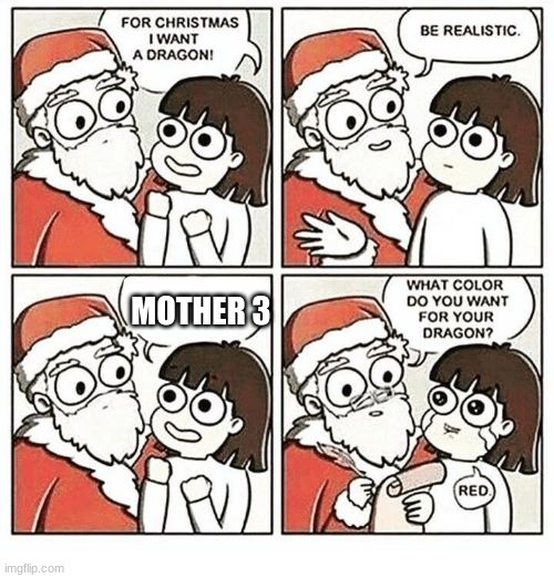 FOR CHRISTMAS I WANT A DRAGON! | MOTHER 3 | image tagged in for christmas i want a dragon | made w/ Imgflip meme maker