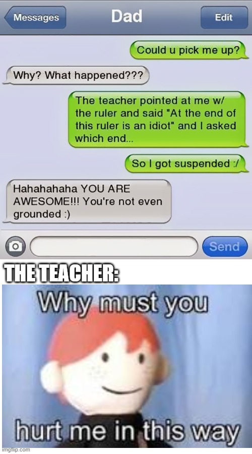 THE TEACHER: | image tagged in memes,funny,funny memes,why must you hurt me in this way,savage,texting | made w/ Imgflip meme maker