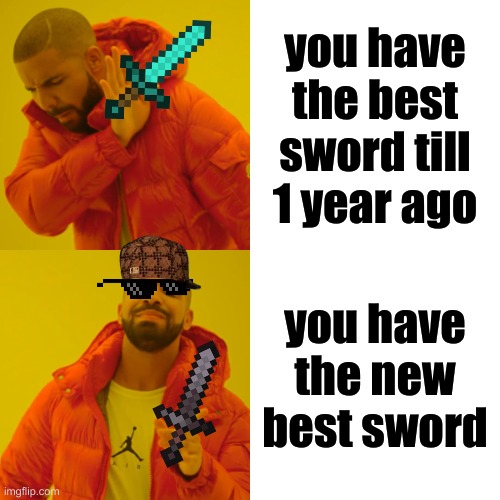 Drake Hotline Bling | you have the best sword till 1 year ago; you have the new best sword | image tagged in memes,drake hotline bling | made w/ Imgflip meme maker