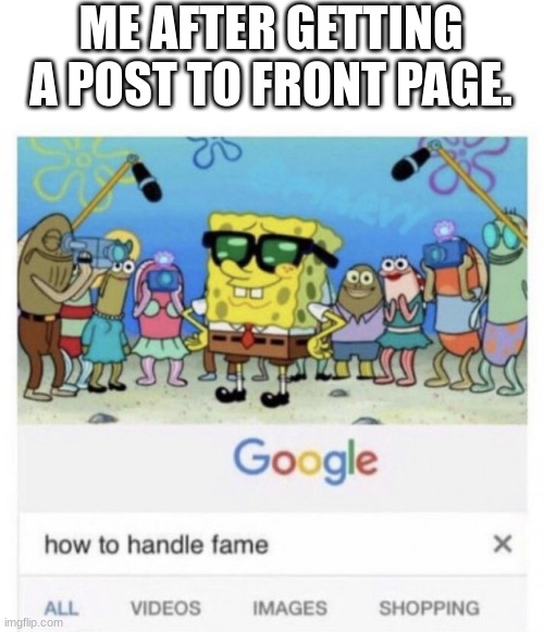 i'm so cool now | ME AFTER GETTING A POST TO FRONT PAGE. | image tagged in how to handle fame | made w/ Imgflip meme maker