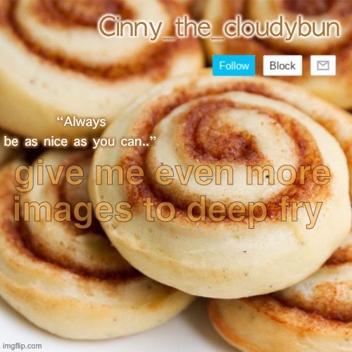 cinnamon roll template, (thank Sugas :D) | give me even more images to deep fry | image tagged in cinnamon roll template thank sugas d | made w/ Imgflip meme maker