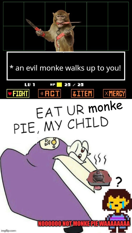 NO TORIEL, I LOVE MONKES :,( | * an evil monke walks up to you! monke; NOOOOOO NOT MONKE PIE WAAAAAAAA | image tagged in toriel makes pies | made w/ Imgflip meme maker