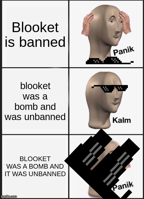 Blooket meme | Blooket is banned; blooket was a bomb and was unbanned; BLOOKET WAS A BOMB AND IT WAS UNBANNED | image tagged in memes,panik kalm panik | made w/ Imgflip meme maker
