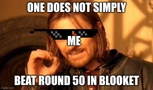 Blooket you know it! | ONE DOES NOT SIMPLY; ME; BEAT ROUND 50 IN BLOOKET | image tagged in memes,one does not simply | made w/ Imgflip meme maker