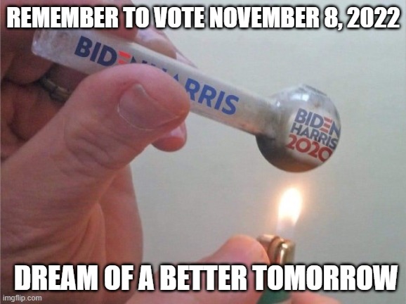 election day reminder 2022 | REMEMBER TO VOTE NOVEMBER 8, 2022; DREAM OF A BETTER TOMORROW | image tagged in biden harris pipe | made w/ Imgflip meme maker